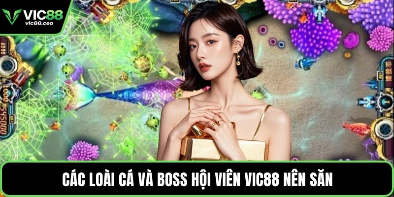 Các loài cá và boss hội viên Vic88 nên săn