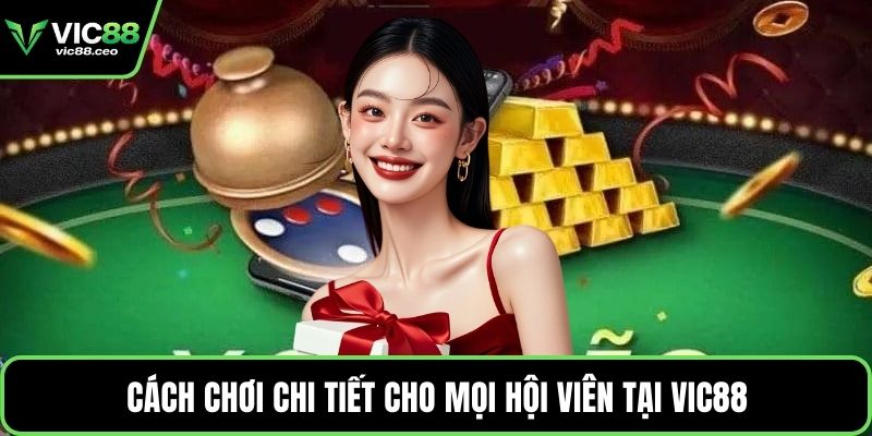 Cách chơi chi tiết cho mọi hội viên tại Vic88