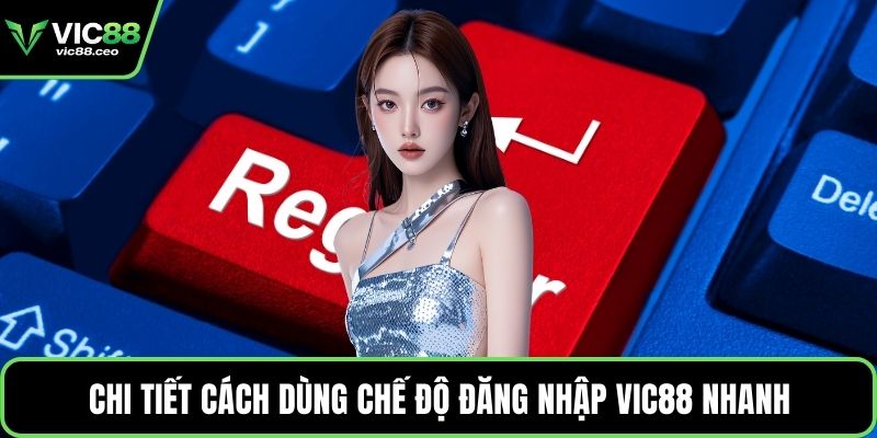 Chi tiết cách dùng chế độ đăng nhập Vic88 nhanh
