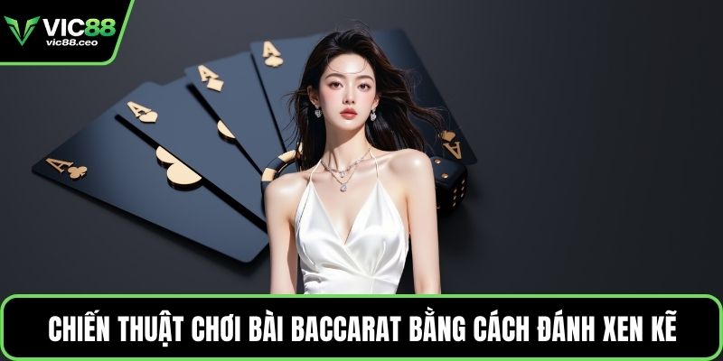 Chiến thuật chơi bài Baccarat bằng cách đánh xen kẽ