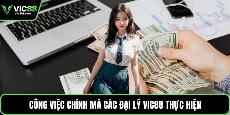 Công việc chính mà các đại lý Vic88 thực hiện