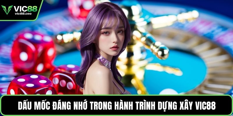 Dấu mốc đáng nhớ trong hành trình dựng xây Vic88