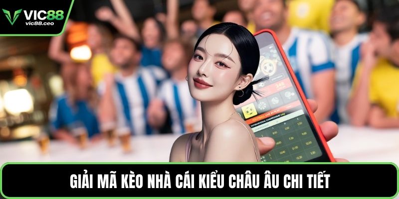 Giải mã kèo nhà cái kiểu châu Âu chi tiết