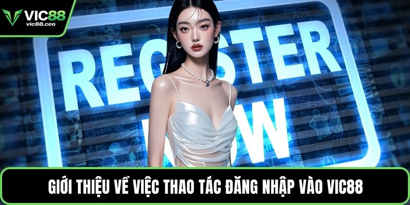 Giới thiệu về việc thao tác đăng nhập vào Vic88