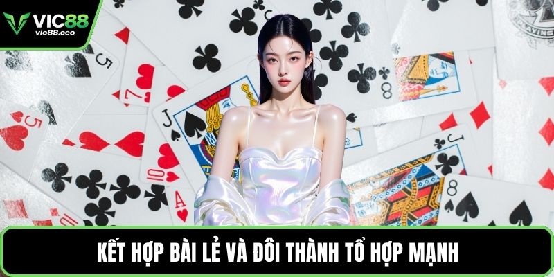 Kết hợp bài lẻ và đôi thành tổ hợp mạnh