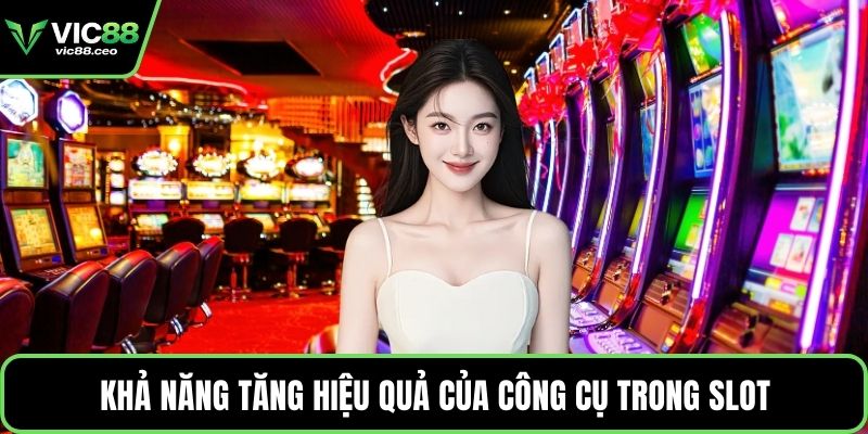 Khả năng tăng hiệu quả của công cụ trong slot