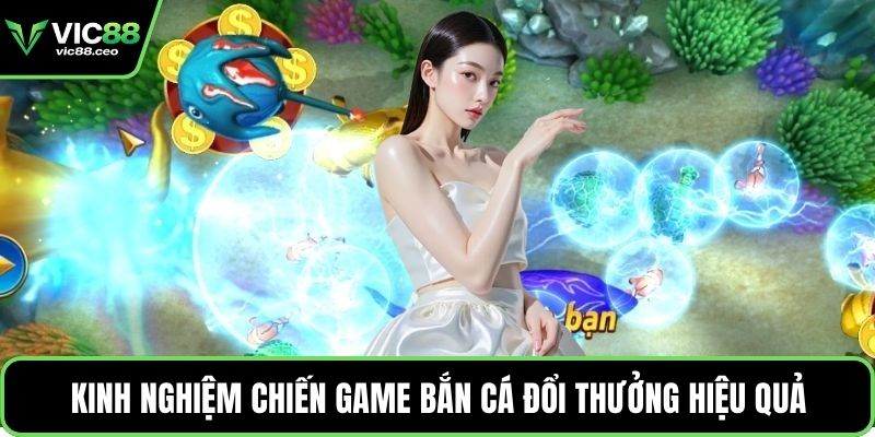 Kinh nghiệm chiến game bắn cá đổi thưởng hiệu quả