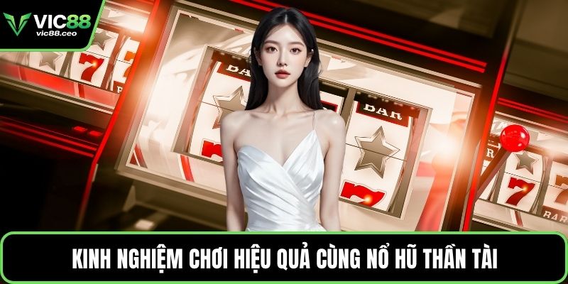 Kinh nghiệm chơi hiệu quả cùng nổ hũ Thần Tài