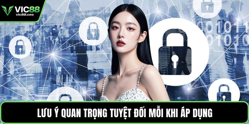 Lưu ý quan trọng tuyệt đối mỗi khi áp dụng