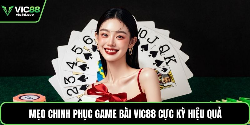 Mẹo chinh phục game bài Vic88 cực kỳ hiệu quả