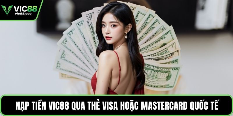 Nạp tiền Vic88 qua thẻ Visa hoặc MasterCard quốc tế