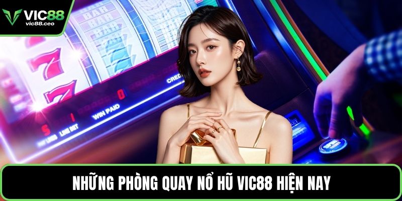 Những phòng quay nổ hũ Vic88 hiện nay