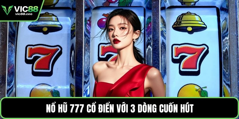 Nổ hũ 777 cổ điển với 3 dòng cuốn hút