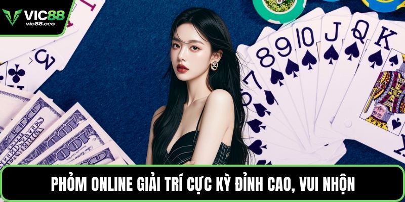 Phỏm online giải trí cực kỳ đỉnh cao, vui nhộn