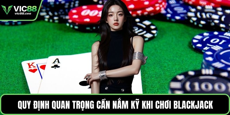 Quy định quan trọng cần nắm kỹ khi chơi Blackjack