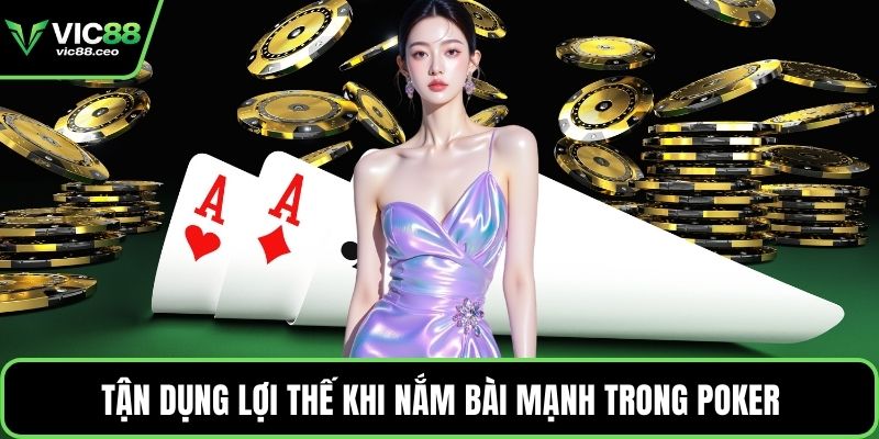 Tận dụng lợi thế khi nắm bài mạnh trong Poker