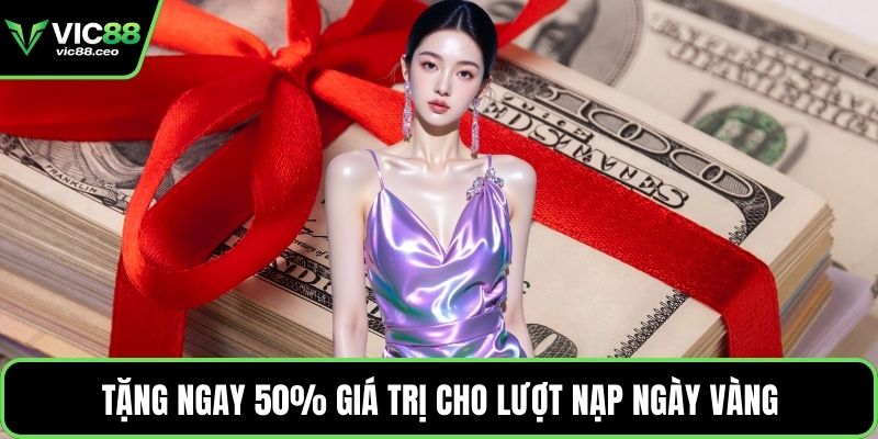 Tặng ngay 50% giá trị cho lượt nạp ngày vàng