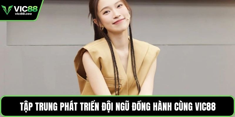Tập trung phát triển đội ngũ đồng hành cùng Vic88