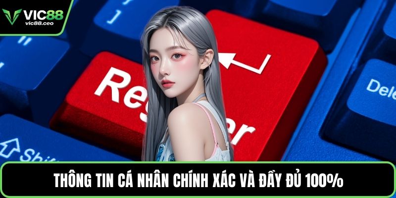 Thông tin cá nhân chính xác và đầy đủ 100%