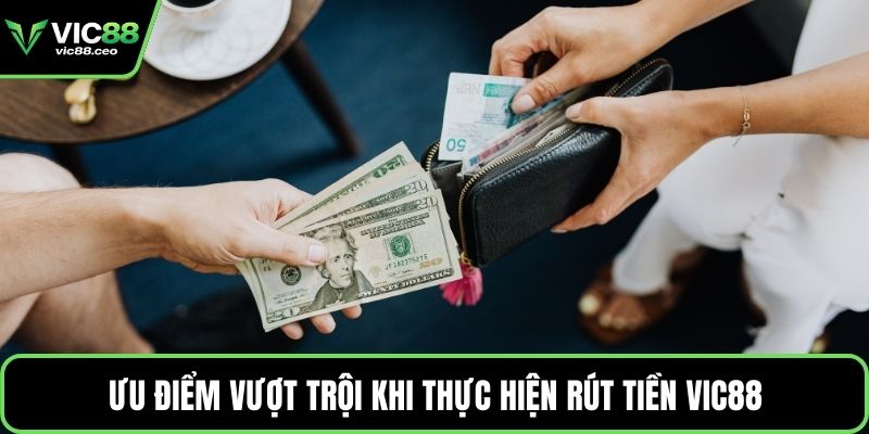 Ưu điểm vượt trội khi thực hiện rút tiền Vic88
